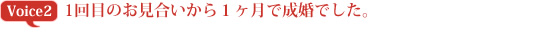 1回目のお見合いから１ヶ月で成婚でした。