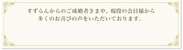 すずらんからのご成約者さまや、現役の会員様から多くのお喜びの声をいただいております。